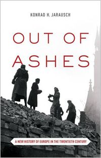 Cover image for Out of Ashes: A New History of Europe in the Twentieth Century