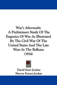 Cover image for War's Aftermath: A Preliminary Study of the Eugenics of War as Illustrated by the Civil War of the United States and the Late Wars in the Balkans (1914)