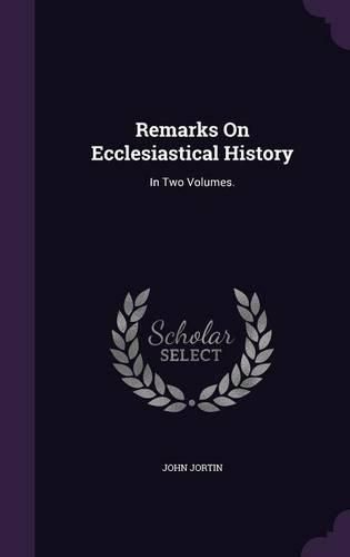 Remarks on Ecclesiastical History: In Two Volumes.