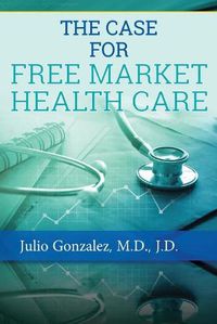 Cover image for The Case for Free Market Healthcare