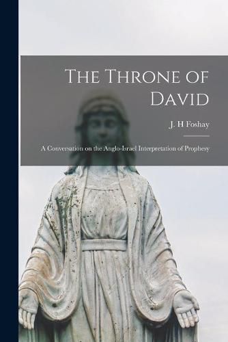 Cover image for The Throne of David [microform]: a Conversation on the Anglo-Israel Interpretation of Prophesy