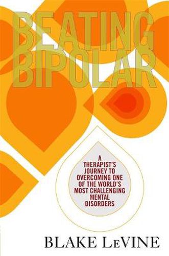 Cover image for Beating Bipolar: A Therapist's Journey to Overcoming One of the World's Most Challenging Mental Disorders