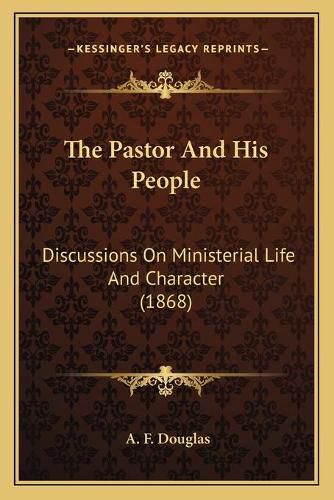 Cover image for The Pastor and His People: Discussions on Ministerial Life and Character (1868)