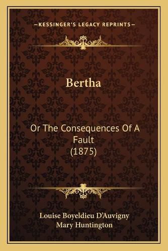 Cover image for Bertha: Or the Consequences of a Fault (1875)