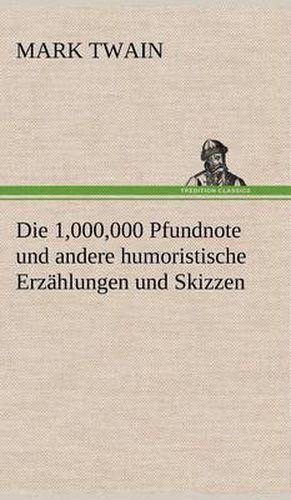 Cover image for Die 1,000,000 Pfundnote Und Andere Humoristische Erzahlungen Und Skizzen