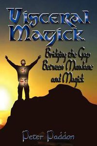 Cover image for Visceral Magick: Bridging the Gap Between Magick and Mundane