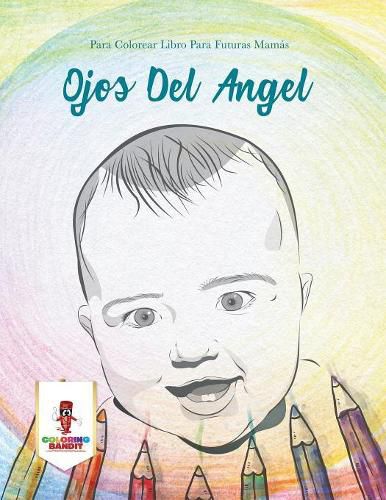 Ojos Del Angel: Para Colorear Libro Para Futuras Mamas