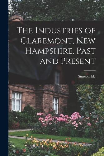 Cover image for The Industries of Claremont, New Hampshire, Past and Present