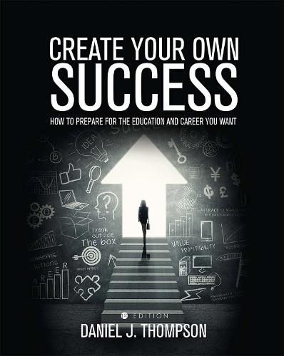 Create Your Own Success: How to Prepare for the Education and Career You Want