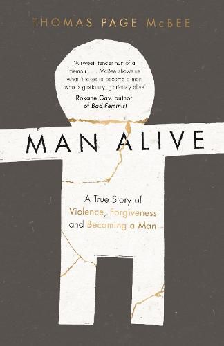 Man Alive: A True Story of Violence, Forgiveness and Becoming a Man