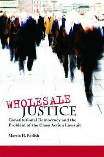 Wholesale Justice: Constitutional Democracy and the Problem of the Class Action Lawsuit