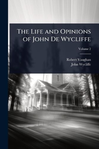 Cover image for The Life and Opinions of John De Wycliffe