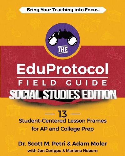 Cover image for The EduProtocol Field Guide Social Studies Edition: 13 Student-Centered Lesson Frames for AP and College Prep