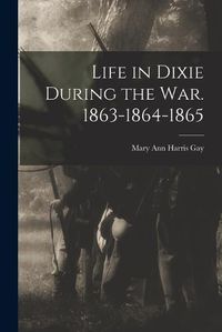 Cover image for Life in Dixie During the war. 1863-1864-1865