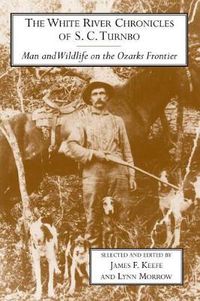 Cover image for The White River Chronicles of C.S.Turnbo: Man and Wildlife on the Ozarks Frontier