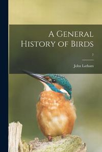 Cover image for A General History of Birds; 7