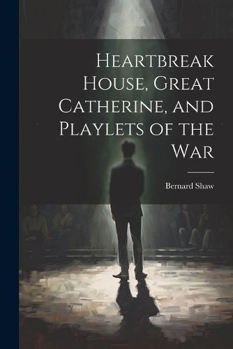 Heartbreak House, Great Catherine, and Playlets of the War