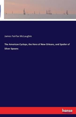 Cover image for The American Cyclops, the Hero of New Orleans, and Spoiler of Silver Spoons