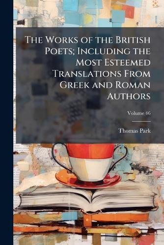 Cover image for The Works of the British Poets; Including the Most Esteemed Translations from Greek and Roman Authors