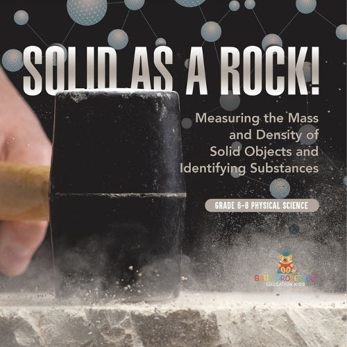 Solid as a Rock! Measuring the Mass and Density of Solid Objects and Identifying Substances Grade 6-8 Physical Science