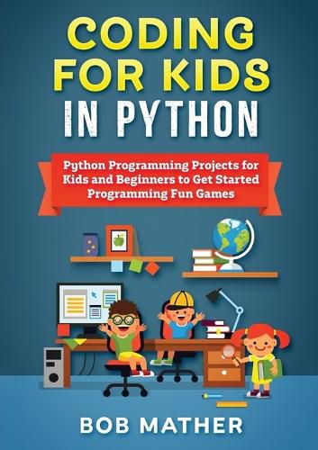 Cover image for Coding for Kids in Python: Python Programming Projects for Kids and Beginners to Get Started Programming Fun Games