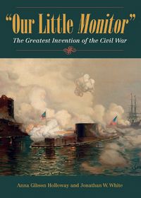 Cover image for Our Little Monitor: The Greatest Invention of the Civil War