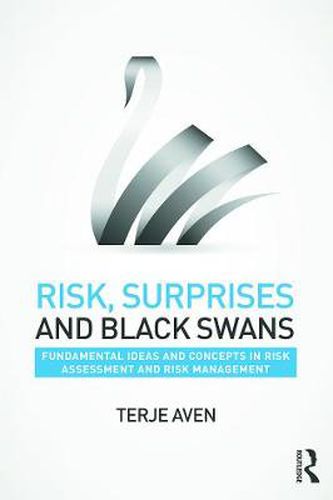 Cover image for Risk, Surprises and Black Swans: Fundamental Ideas and Concepts in Risk Assessment and Risk Management