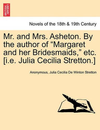 Cover image for Mr. and Mrs. Asheton. by the Author of Margaret and Her Bridesmaids, Etc. [I.E. Julia Cecilia Stretton.]