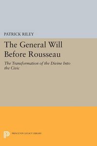 Cover image for The General Will before Rousseau: The Transformation of the Divine into the Civic