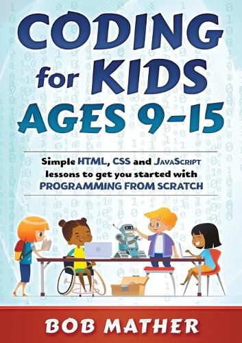 Cover image for Coding for Kids Ages 9-15: Simple HTML, CSS and JavaScript lessons to get you started with Programming from Scratch