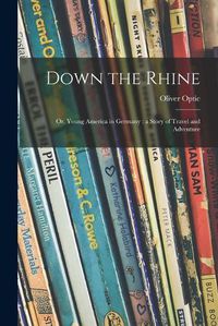 Cover image for Down the Rhine; or, Young America in Germany: a Story of Travel and Adventure