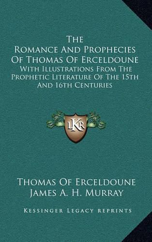 The Romance and Prophecies of Thomas of Erceldoune: With Illustrations from the Prophetic Literature of the 15th and 16th Centuries