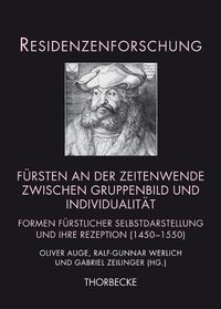 Cover image for Fursten an Der Zeitenwende Zwischen Gruppenbild Und Individualitat: Formen Furstlicher Selbstdarstellung Und Ihre Rezeption (1450-1550)