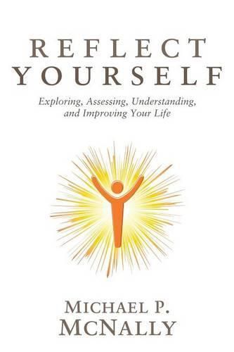 Reflect Yourself: Exploring, Assessing, Understanding, and Improving Your Life