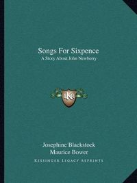 Cover image for Songs for Sixpence: A Story about John Newberry