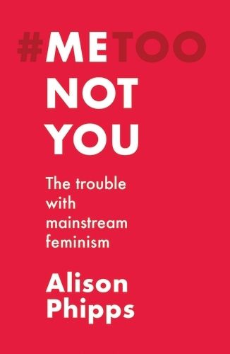 Cover image for Me, Not You: The Trouble with Mainstream Feminism