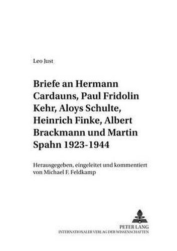 Briefe an Hermann Cardauns, Paul Fridolin Kehr, Aloys Schulte, Heinrich Finke, Albert Brackmann Und Martin Spahn 1923-1944: Herausgegeben, Eingeleitet Und Kommentiert Von Michael F. Feldkamp