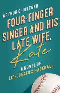 Cover image for Four-Finger Singer and His Late Wife, Kate: A Novel of Life, Death & Baseball