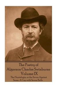 Cover image for The Poetry of Algernon Charles Swinburne - Volume IX: The Heptalogia, or the Seven Against Sense. a Cap with Seven Bells