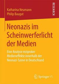 Cover image for Neonazis Im Scheinwerferlicht Der Medien: Eine Analyse Reziproker Medieneffekte Innerhalb Der Neonazi-Szene in Deutschland