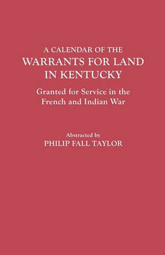 Cover image for A Calendar of the Warrants for Land in Kentucky, Granted for Service in the French and Indian War