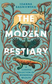 Cover image for The Modern Bestiary: A Curated Collection of Wondrous Wildlife