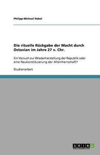 Cover image for Die rituelle Ruckgabe der Macht durch Octavian im Jahre 27 v. Chr.