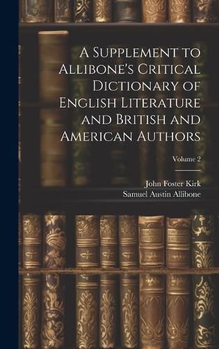 A Supplement to Allibone's Critical Dictionary of English Literature and British and American Authors; Volume 2