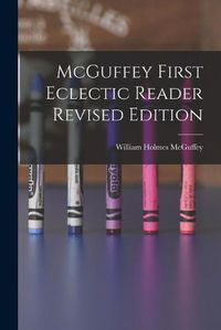 Cover image for McGuffey First Eclectic Reader Revised Edition