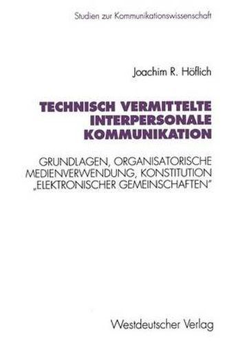 Cover image for Technisch Vermittelte Interpersonale Kommunikation: Grundlagen, Organisatorische Medienverwendung, Konstitution  elektronischer Gemeinschaften