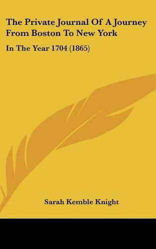The Private Journal of a Journey from Boston to New York: In the Year 1704 (1865)