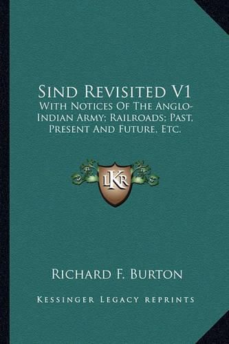 Cover image for Sind Revisited V1: With Notices of the Anglo-Indian Army; Railroads; Past, Present and Future, Etc.