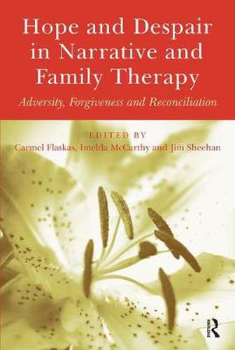 Hope and Despair in Narrative and Family Therapy: Adversity, Forgiveness and Reconciliation