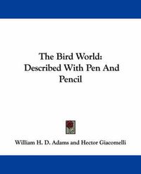 Cover image for The Bird World: Described with Pen and Pencil